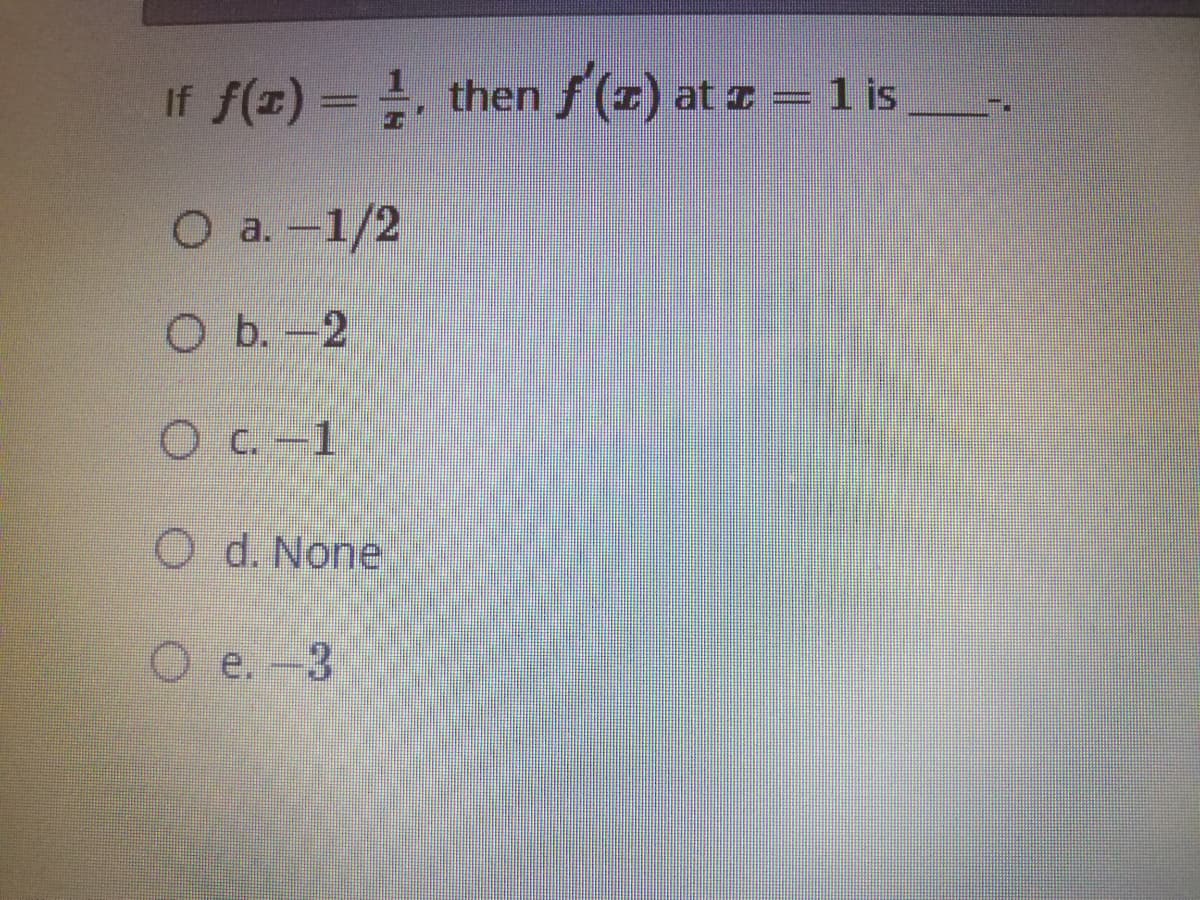 If f(z) =
then f (z) at I = 1 is
O a.-1/2
O b.-2
OC. -1
O d. None
O e.-3
