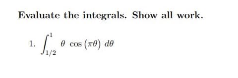 Evaluate the integrals. Show all work.
1.
0 cos (T0) de

