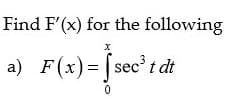 Find F'(x) for the following
a) F(x)= [sec' t dt
