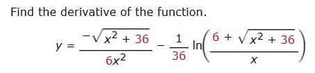 Find the derivative of the function.
-Vx?
y =
+ 36
6 + Vx2 + 36
1
In
36
6x2
