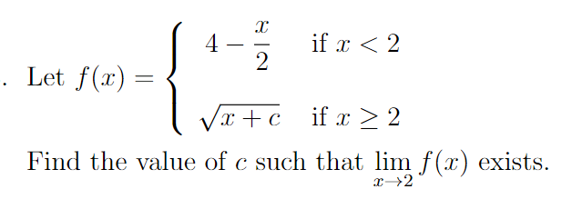 if x < 2
4
2
-
. Let f(x) =
Vx +c if x > 2
Find the value of c such that lim f(x) exists.
x→2
