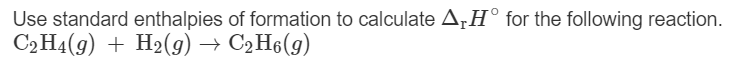 Use standard enthalpies of formation to calculate A¡H° for the following reaction.
С.На (9) + H-(9) — СәН6(9)
