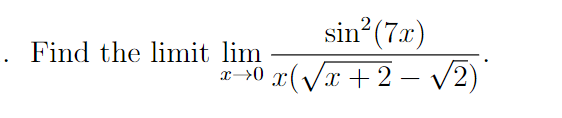 sin (7x)
Find the limit lim
->0 x(Vx +2 - v2)
x→0
