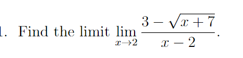 3 - Vx + 7
1. Find the limit lim
x2
x – 2

