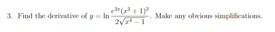 e2= (x² + 1)²
2/rª – 1
3. Find the derivative of y = ln
Make any obvious simplifications.
-

