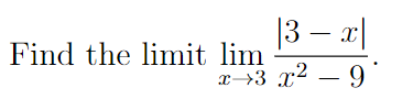 |3 – x|
Find the limit lim
x→3 x2 – 9
