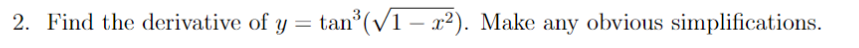 2. Find the derivative of y = tan°(/1 – x²). Make any obvious simplifications.
