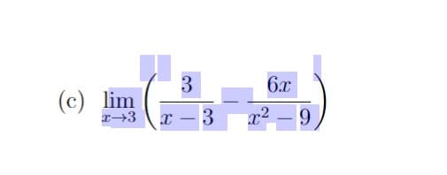 3
(c) lim
6.x
x2 – 9
