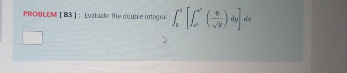 PROBLEM [ B3 ]: Evaluate the double integral:
6.
dy dz
