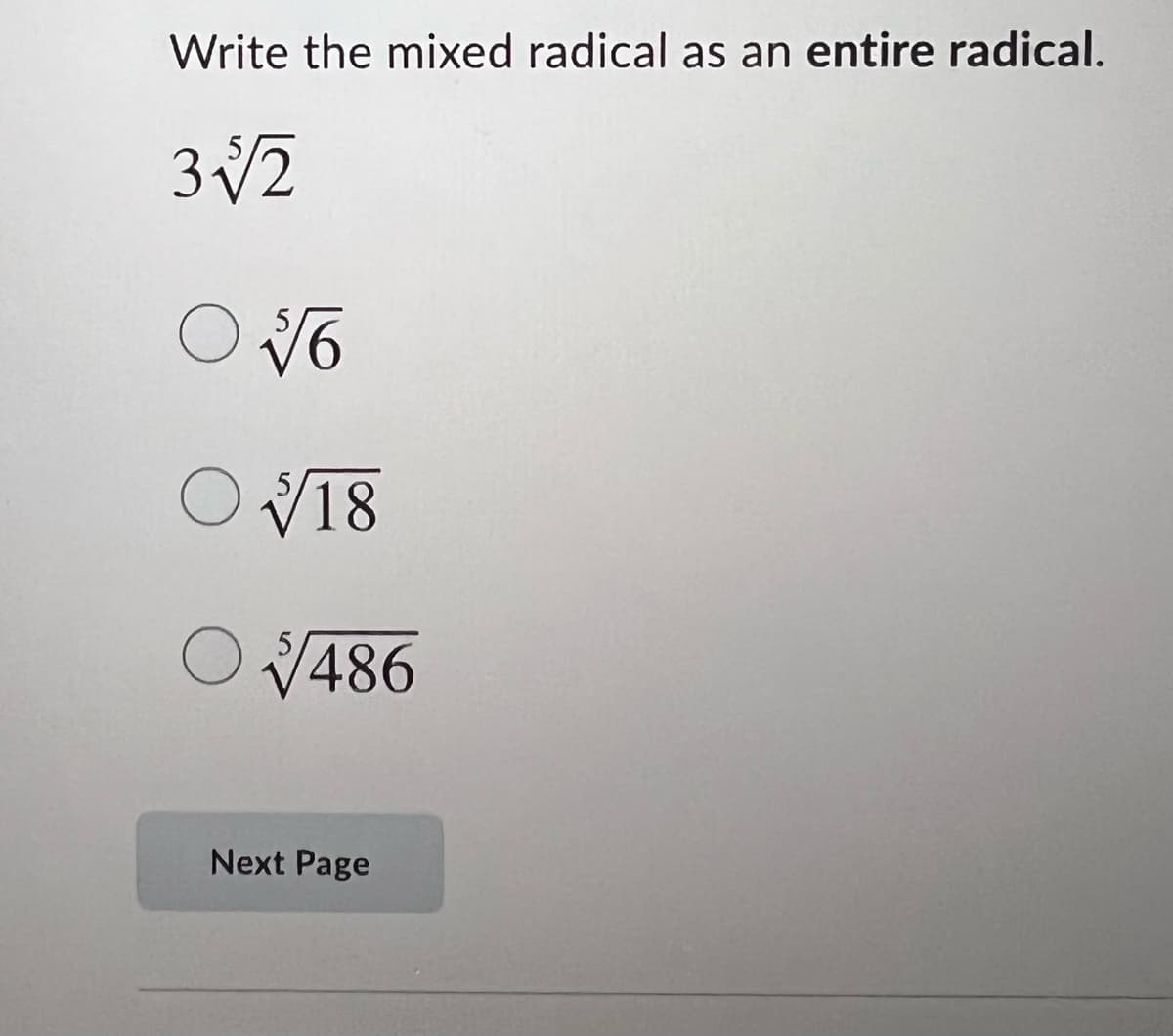 Write the mixed radical as an entire radical.
3V2
O V18
O 486
Next Page
