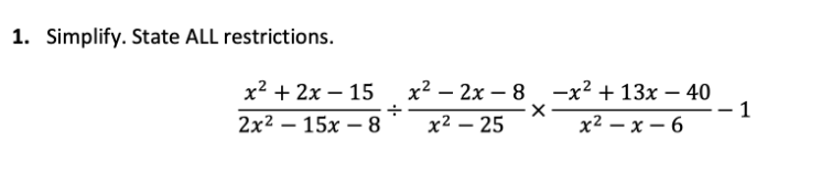 1. Simplify. State ALL restrictions.
x² + 2x - 15
2x²15x8
x²2x-8
x² - 25
X
-x² + 13x - 40
x²-x-6
1