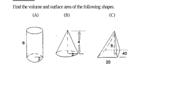Find the volume and surface area of the following shapes.
(A)
(B)
(C)
6
20
40