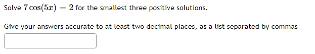 Solve 7 cos(5x) = 2 for the smallest three positive solutions.
Give your answers accurate to at least two decimal places, as a list separated by commas
