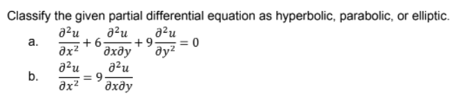Classify the given partial differential equation as hyperbolic, parabolic, or elliptic.
д2u д2u
д2u
a.
+6.
+9-
= 0
дх2
?х у
дуг
J2u
J2u
b.
?х2
?хду
= 9.