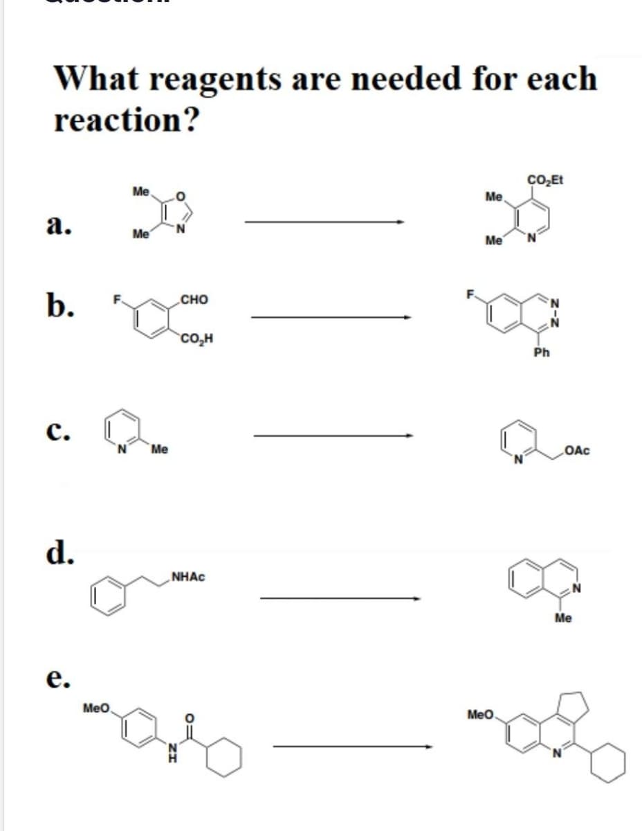 What reagents are needed for each
reaction?
Me.
Me
а.
Me
Me
b.
сно
CO,H
Ph
с.
Me
OAc
d.
NHAC
Me
е.
Meo.
Meo
