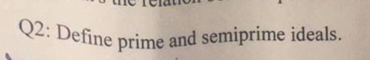 Q2: Define prime and semiprime ideals.
