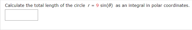 Calculate the total length of the circle r = 9 sin(0)
as an integral in polar coordinates.
