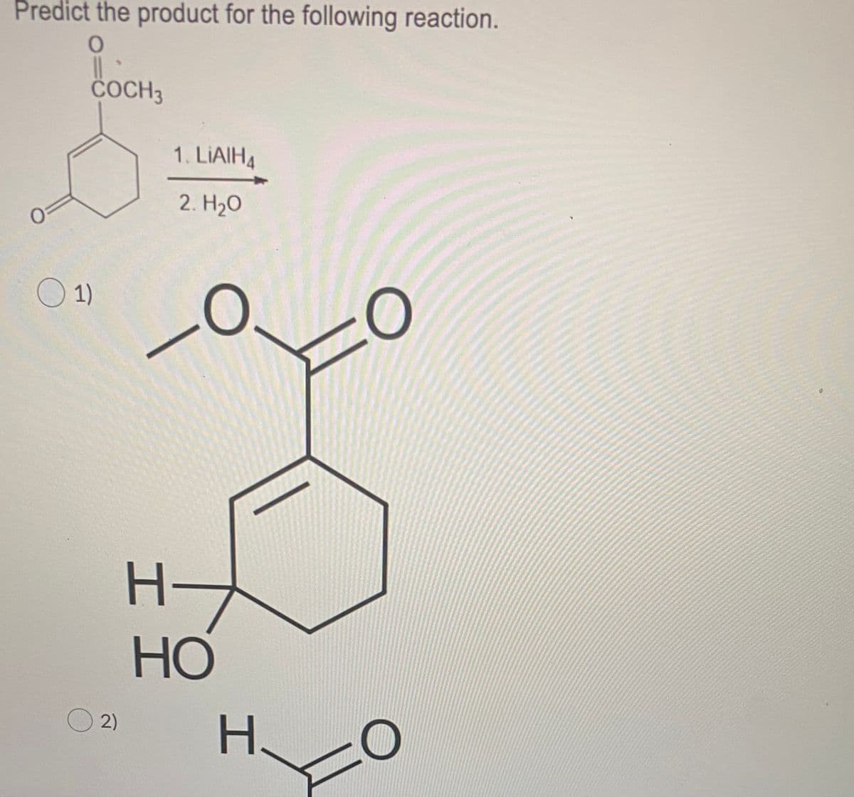 Predict the product for the following reaction.
COCH3
1. LIAIH4
2. Hао
O1)
C
H-
HO
2)
H.
