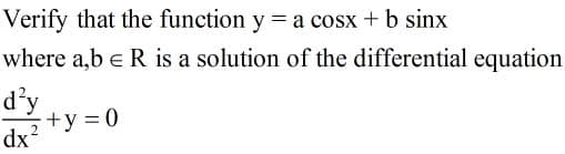 Verify that the function y = a cosx + b sinx
where a,b e R is a solution of the differential equation
d’y
+y 0
dx
