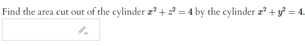Find the area cut out of the cylinder x? + 22 = 4 by the cylinder a? + y² = 4.
