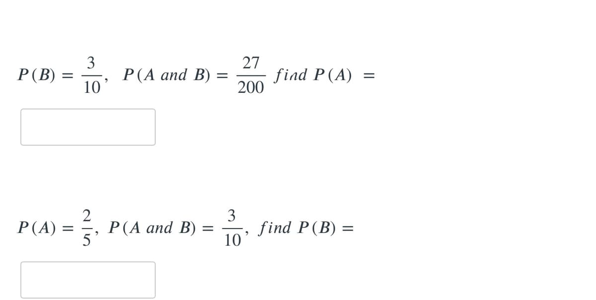 3
Р (В)
10
27
fiad P(A)
200
Р (А аnd B)
2
Р(А аnd B)%3
5'
3
find P(B) =
10'
P(A) :
