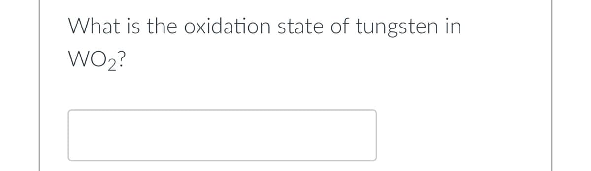 What is the oxidation state of tungsten in
WO2?
