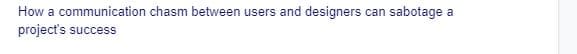 How a communication chasm between users and designers can sabotage
project's succ
a
ess
