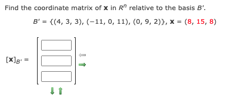 Find the coordinate matrix of x in R" relative to the basis B'.
B' = {(4, 3, 3), (-11, 0, 11), (0, 9, 2)}, x = (8, 15, 8)
[X]g' =
