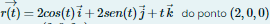 r(t) = 2cos(t)i+ 2sen(t) j+tk do ponto (2, 0,0)
