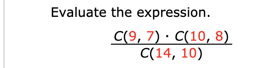 Evaluate the expression.
C(9, 7) · C(10, 8)
C(14, 10)

