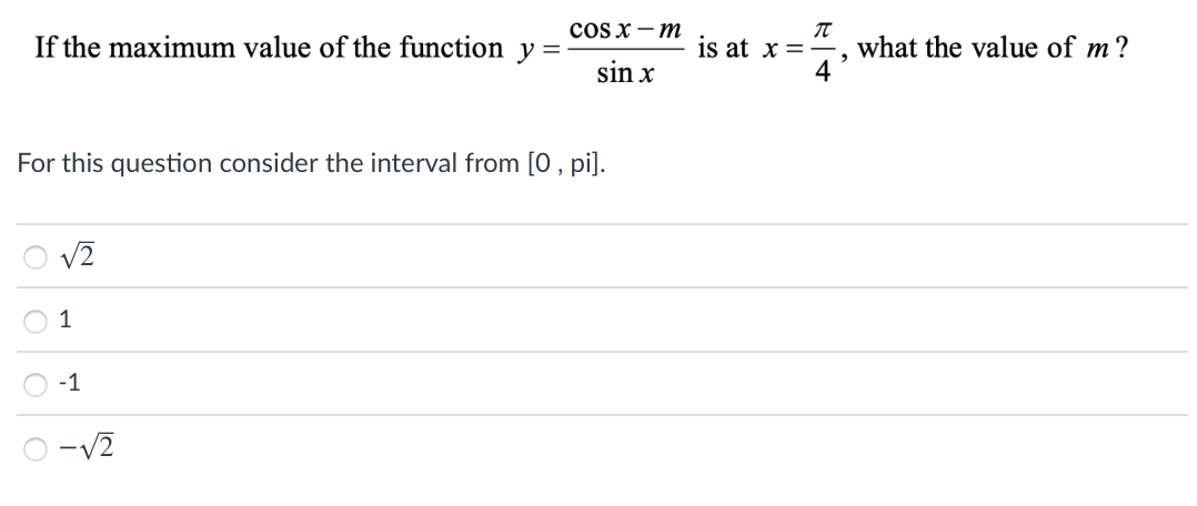 cOS X — т
If the maximum value of the function y =
is at x =-
what the value of m?
sin x
For this question consider the interval from [O , pi].
V2
1
-1
-V2
