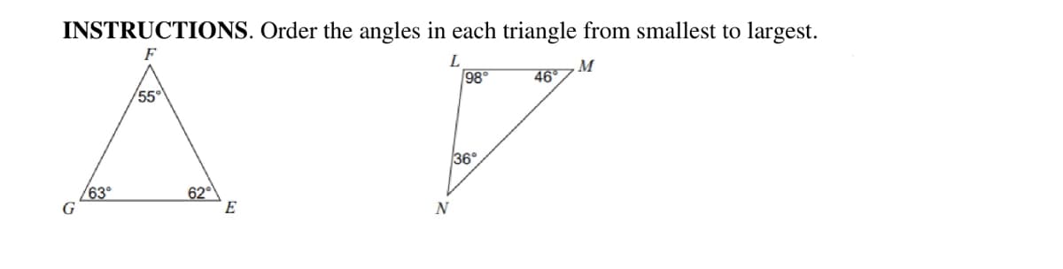 INSTRUCTIONS. Order the angles in each triangle from smallest to largest.
F
98
M
46
55°
36°
/63°
G
62
E
N
