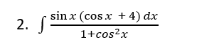 sin x (cos x + 4) dx
2. S
1+сos?x
