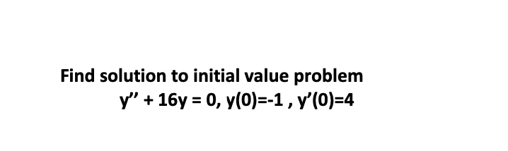 Find solution to initial value problem
У"+ 16у 3 0, у(0)-1, у'(0)-4
