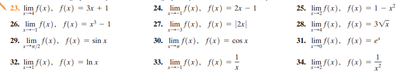 23. lim f(x), f(x) = 3x + 1
24. lim f(x), f(x) = 2x – 1
25. lim f(x), f(x) = 1 – x²
X-1
26. lim f(x), f(x) = x³ – 1
27. lim f(x), f(x) = |2x|
28. lim f(x), f(x) = 3Vx
x-3
29. lim f(x), f(x) = sin x
x/2
30. lim f(x), f(x) = cos x
31. lim f(x), f(x) = e*
1
1
32. lim f(x), f(x) = In x
33. lim f(x), f(x) = -
34. lim f(x), f(x) =
