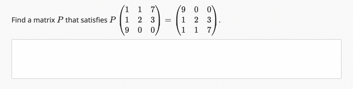 Find a matrix P that satisfies P
1 1
1
9
2 3
0
0
=
900
2
1
3
7