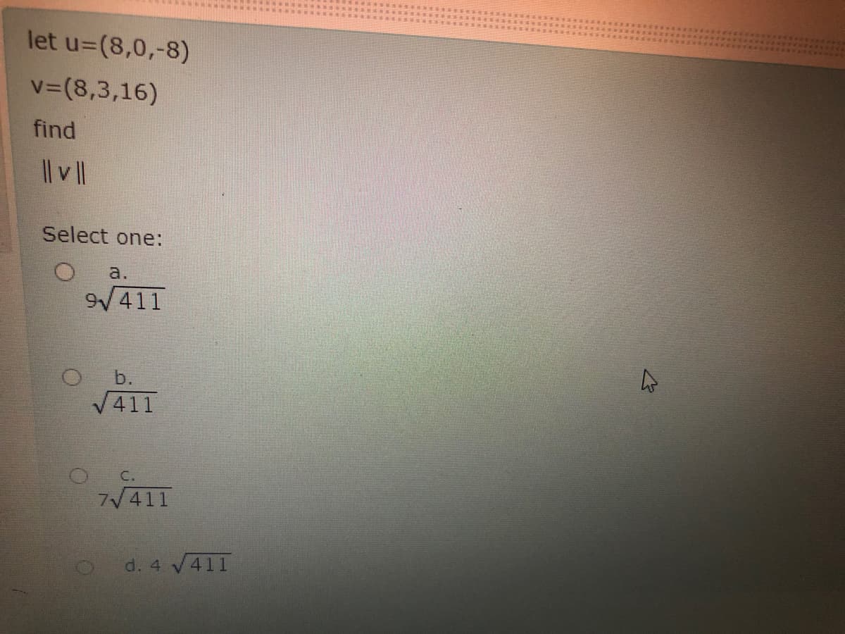 let u=(8,0,-8)
v=(8,3,16)
find
Il v||
Select one:
a.
9V 411
b.
/411
C.
7V411
d. 4 V411
