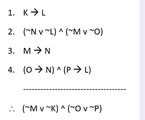 1. КL
2. (~N v ^L) ^ (~M v ~O)
3. М>N
4. (0 > )^ (Р
.: (~M v "K) ^ (~O v ^P)
