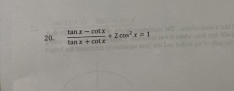 tan x - cot x
20.
+ 2 cos? x = 1
tan x + cot x
