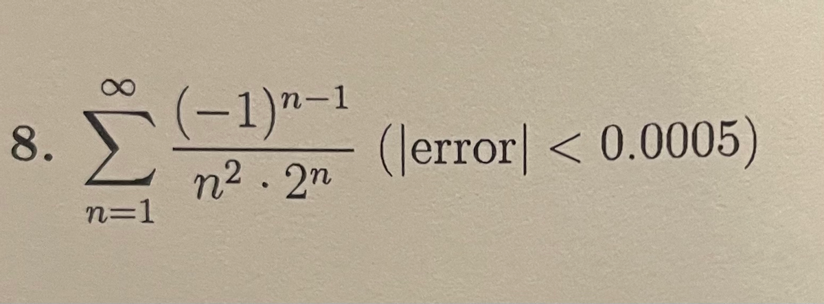 n-1
Σ
8.
(Jerror| < 0.0005)
n2. 2n
n=1

