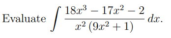 17x2 – 2
dx.
x² (9x² + 1)
18x3 –
Evaluate
