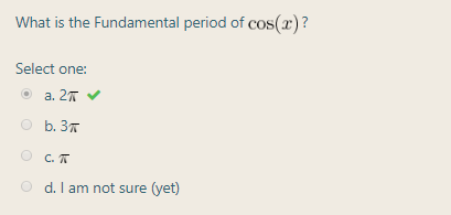 What is the Fundamental period of cos(r)?
Select one:
O a. 27 V
b. 37
O C. T
O d. I am not sure (yet)
