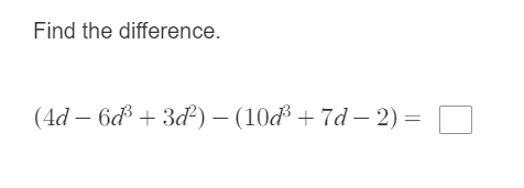 Find the difference.
(4d — 6 + 3а?) — (10d3 + 7d — 2) —
