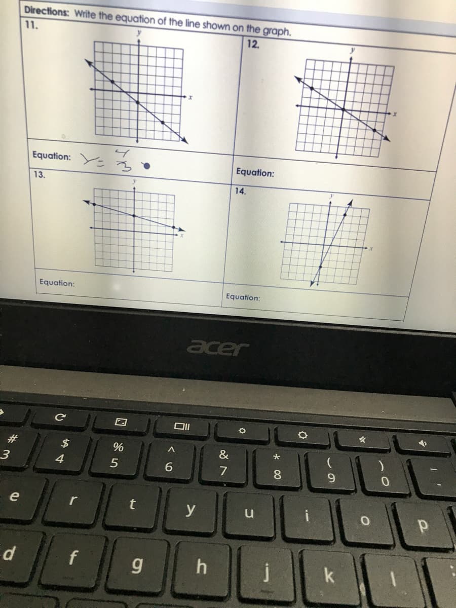 Directions: Write the equation of the line shown on the graph.
11.
12.
Equation:
Equation:
13.
14.
Equation:
Equation:
acer
#3
%
&
4
7
8
9.
e
y
d
g
h
j
k
