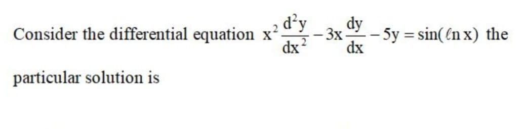 d³y
dy
Consider the differential equation x²
3x-
- 5y = sin((n x) the
dx
dx
particular solution is
