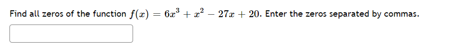 Find all zeros of the function f(x)
6x° + x? – 27x + 20. Enter the zeros separated by commas.
