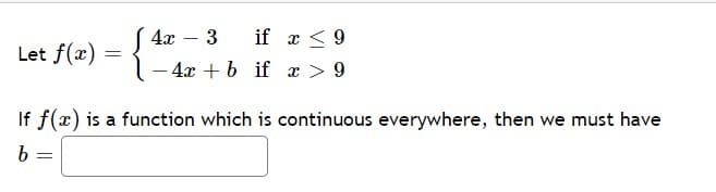 4x
if x < 9
Let f(x)
- 4x + b if x > 9
If f(x) is a function which is continuous everywhere, then we must have
b =
