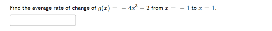 Find the average rate of change of g(x)
4x3
- 1 to x = 1.
2 from x
-
