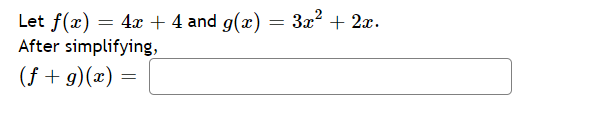 Let f(x)
After simplifying,
= 4x + 4 and g(x)
3x? + 2x.
=
(f + g)(x)
