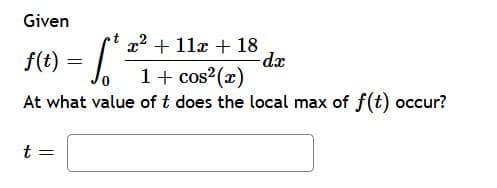 Given
x2 + 11x + 18
f(t) = /
1+ cos2(x)
At what value of t does the local max of f(t) occur?
t =
